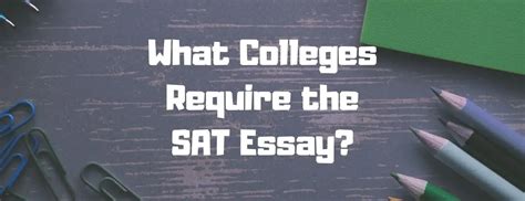 Which Colleges Require SAT Essay: A Comprehensive Guide to Understanding the Role of SAT Essays in College Admissions